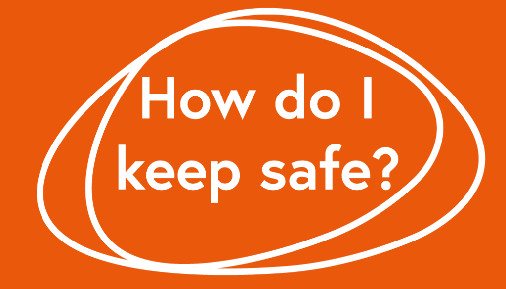 How do I keep safe?